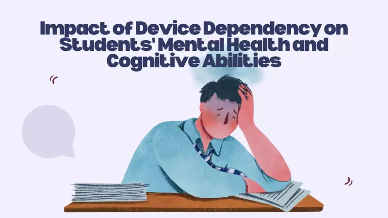 Impact of Device Dependency on Students’ Mental Health and Cognitive Abilities